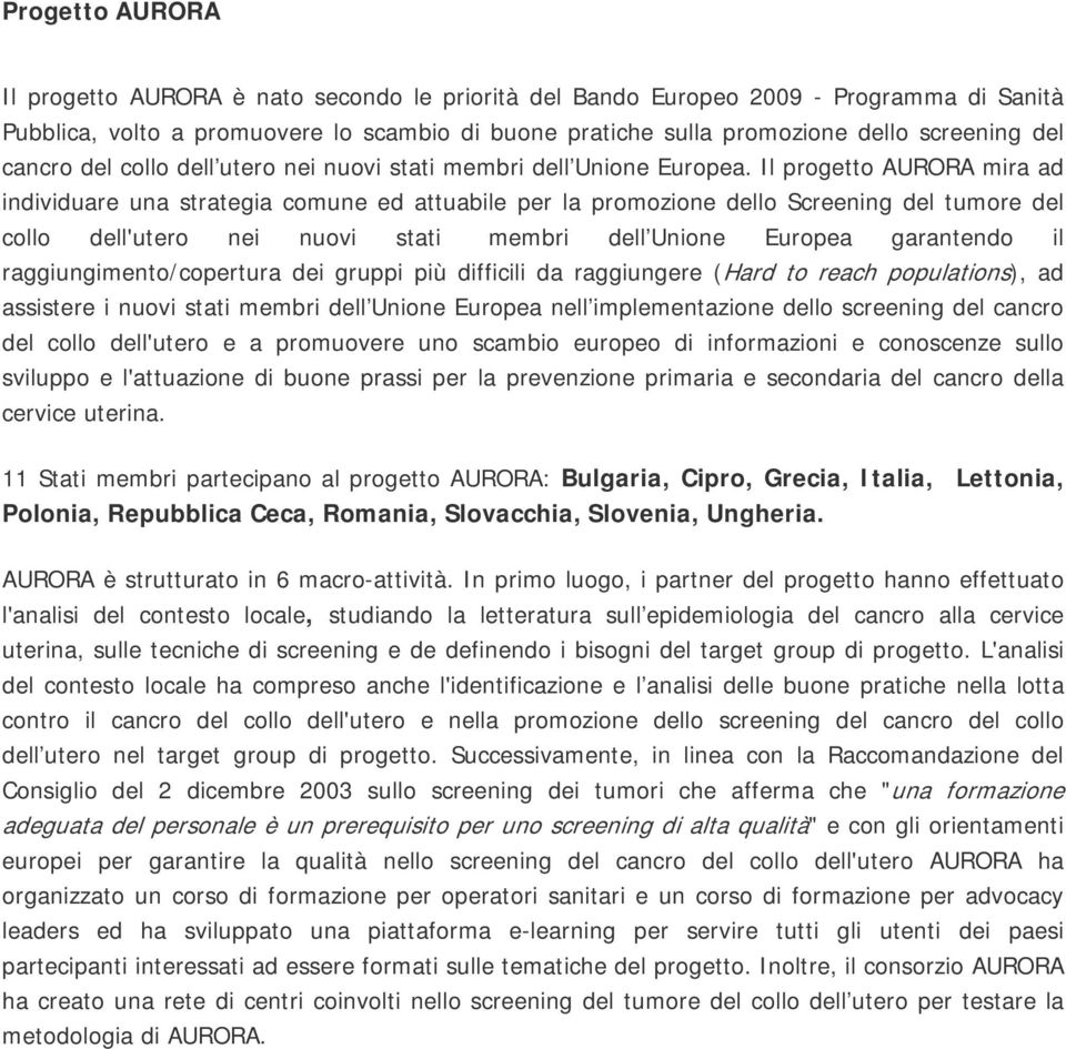 Il progetto AURORA mira ad individuare una strategia comune ed attuabile per la promozione dello Screening del tumore del collo dell'utero nei nuovi stati membri dell Unione Europea garantendo il