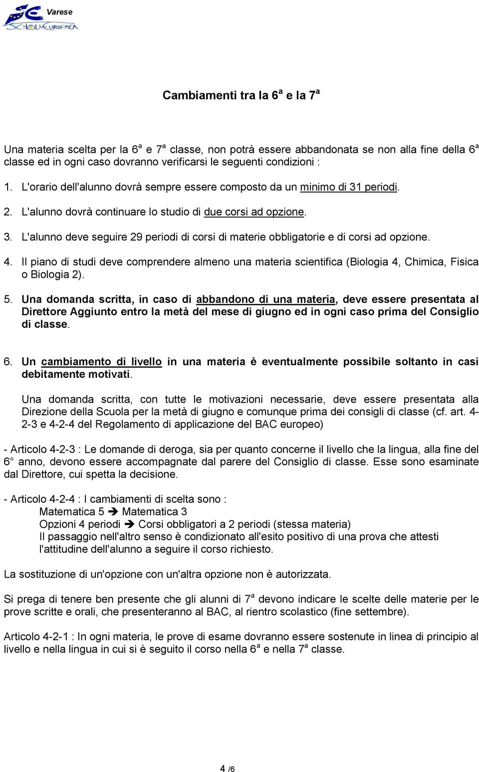 4. Il piano di studi deve comprendere almeno una materia scientifica (Biologia 4, Chimica, Fisica o Biologia 2). 5.