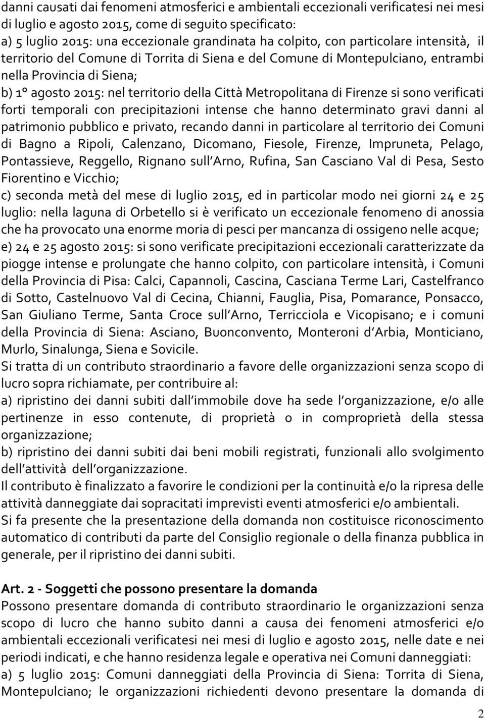 Firenze si sono verificati forti temporali con precipitazioni intense che hanno determinato gravi danni al patrimonio pubblico e privato, recando danni in particolare al territorio dei Comuni di