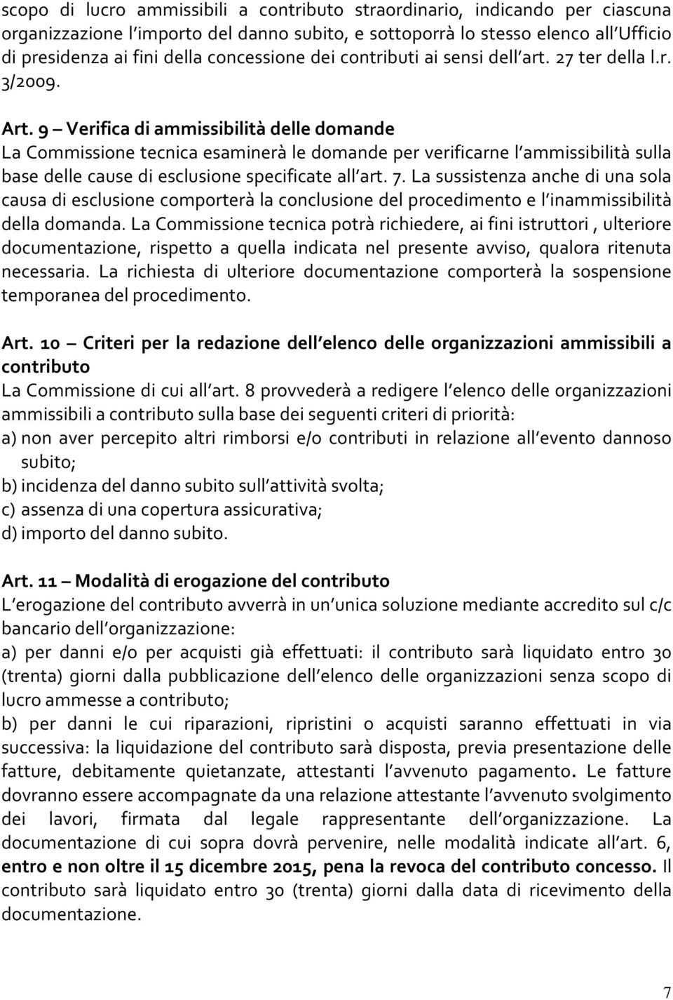 9 Verifica di ammissibilità delle domande La Commissione tecnica esaminerà le domande per verificarne l ammissibilità sulla base delle cause di esclusione specificate all art. 7.