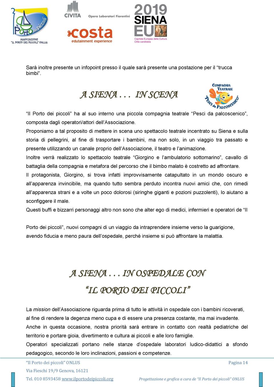 Proponiamo a tal proposito di mettere in scena uno spettacolo teatrale incentrato su Siena e sulla storia di pellegrini, al fine di trasportare i bambini, ma non solo, in un viaggio tra passato e