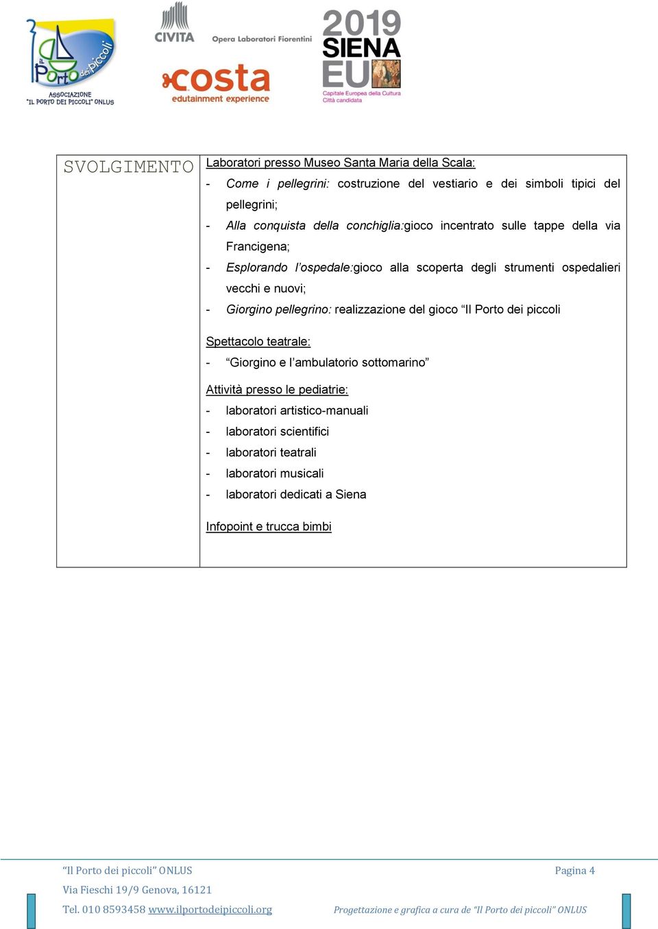 pellegrino: realizzazione del gioco Il Porto dei piccoli Spettacolo teatrale: - Giorgino e l ambulatorio sottomarino Attività presso le pediatrie: - laboratori