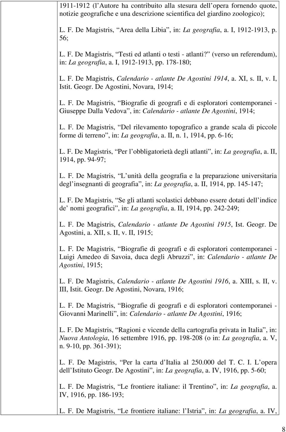 178-180; L. F. De Magistris, Calendario - atlante De Agostini 1914, a. XI, s. II, v. I, Istit. Geogr. De Agostini, Novara, 1914; Giuseppe Dalla Vedova, in: Calendario - atlante De Agostini, 1914; L.