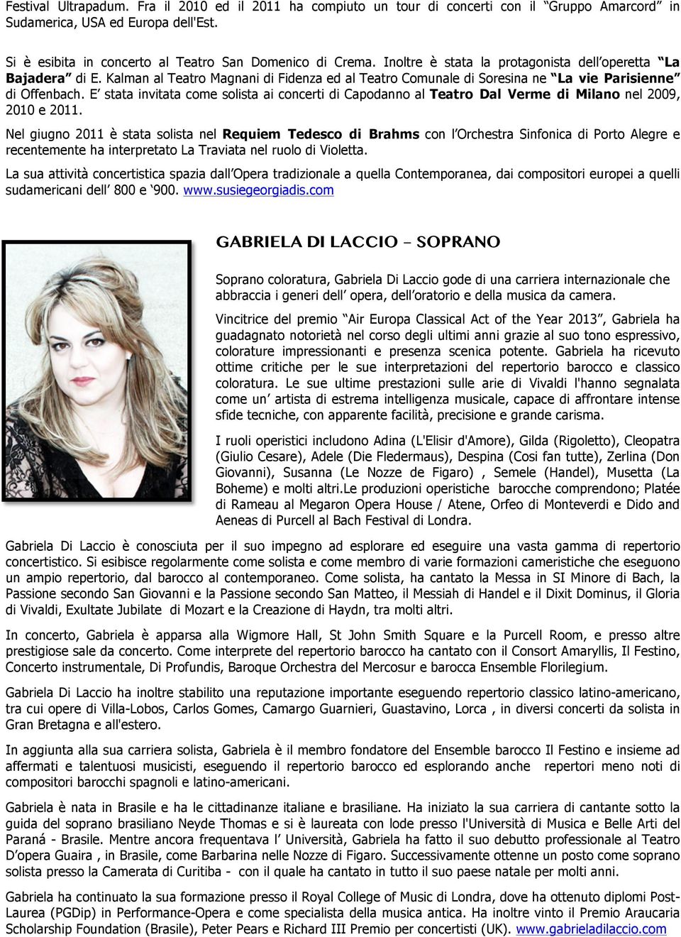 E stata invitata come solista ai concerti di Capodanno al Teatro Dal Verme di Milano nel 2009, 2010 e 2011.