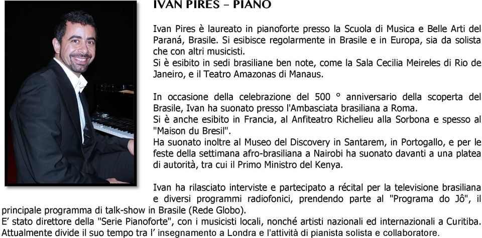 Si è esibito in sedi brasiliane ben note, come la Sala Cecilia Meireles di Rio de Janeiro, e il Teatro Amazonas di Manaus.