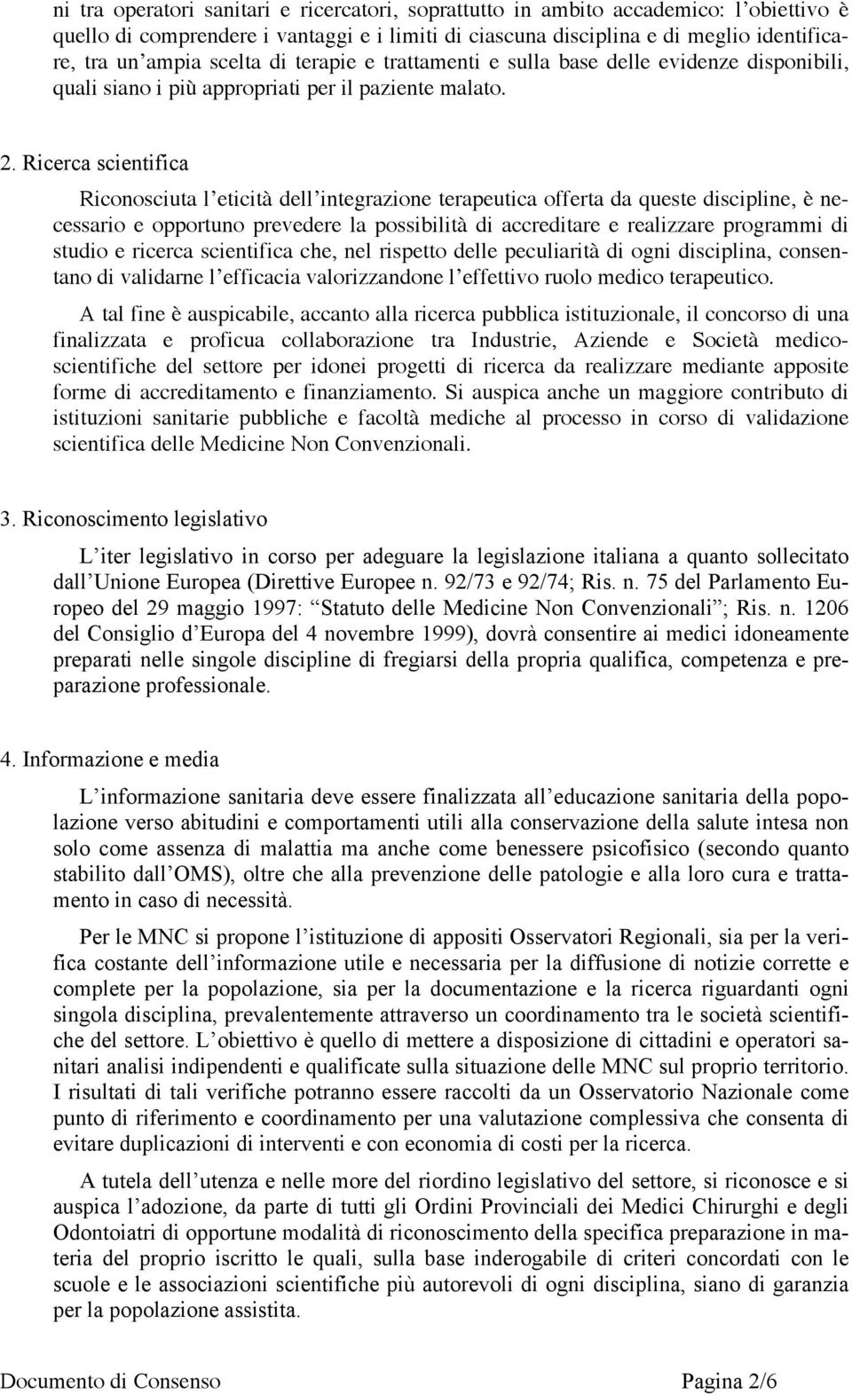 Ricerca scientifica Riconosciuta l eticità dell integrazione terapeutica offerta da queste discipline, è necessario e opportuno prevedere la possibilità di accreditare e realizzare programmi di