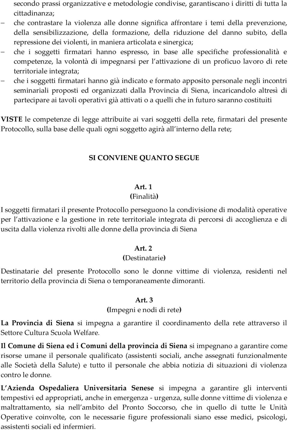 specifiche professionalità e competenze, la volontà di impegnarsi per l attivazione di un proficuo lavoro di rete territoriale integrata; che i soggetti firmatari hanno già indicato e formato