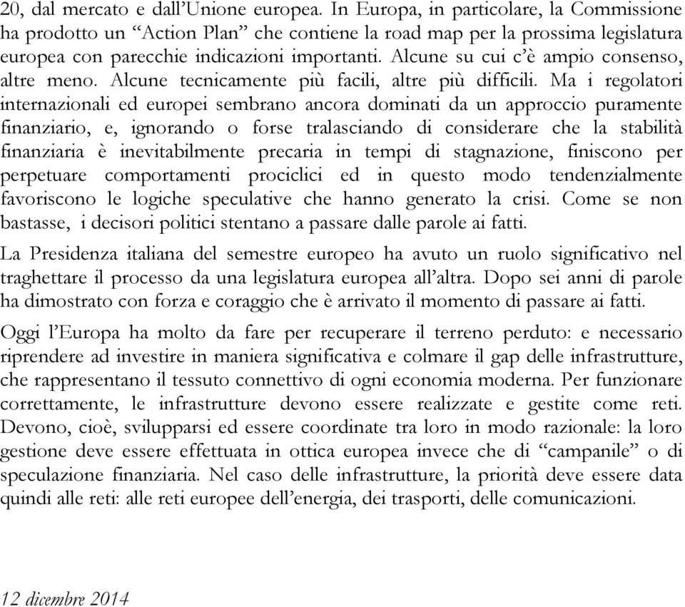 Alcune su cui c è ampio consenso, altre meno. Alcune tecnicamente più facili, altre più difficili.