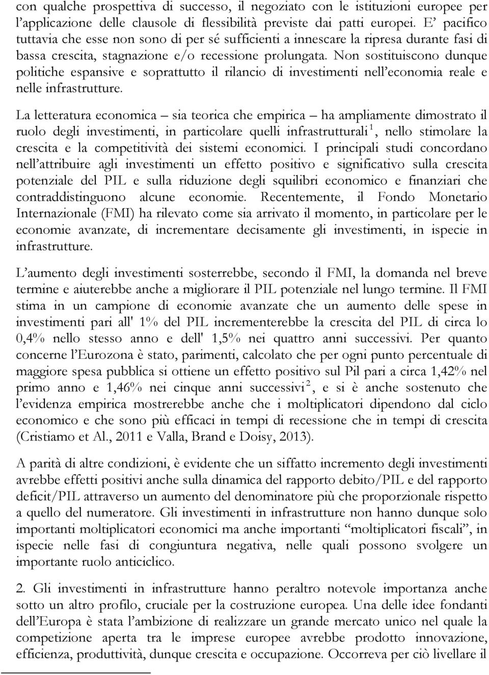 Non sostituiscono dunque politiche espansive e soprattutto il rilancio di investimenti nell economia reale e nelle infrastrutture.