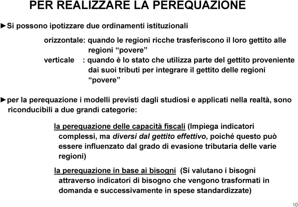 riconducibili a due grandi categorie: la perequazione delle capacità fiscali (Impiega indicatori complessi, ma diversi dal gettito effettivo, poiché questo può essere influenzato dal grado di