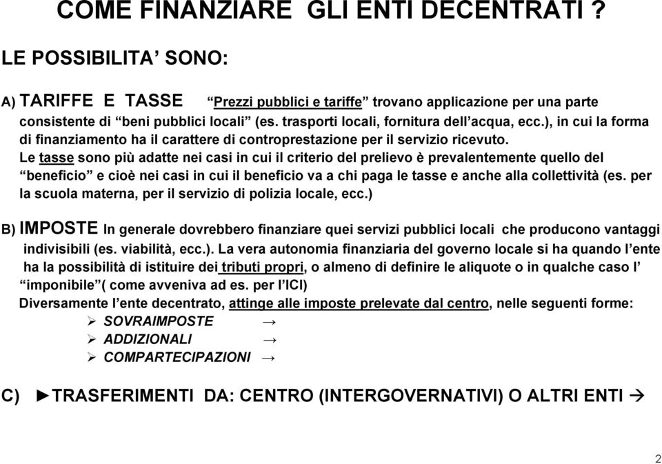 Le tasse sono più adatte nei casi in cui il criterio del prelievo è prevalentemente quello del beneficio e cioè nei casi in cui il beneficio va a chi paga le tasse e anche alla collettività (es.