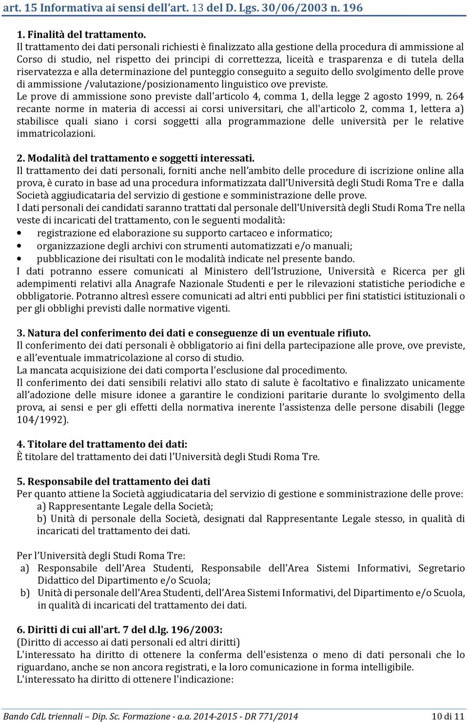 della riservatezza e alla determinazione del punteggio conseguito a seguito dello svolgimento delle prove di ammissione /valutazione/posizionamento linguistico ove previste.