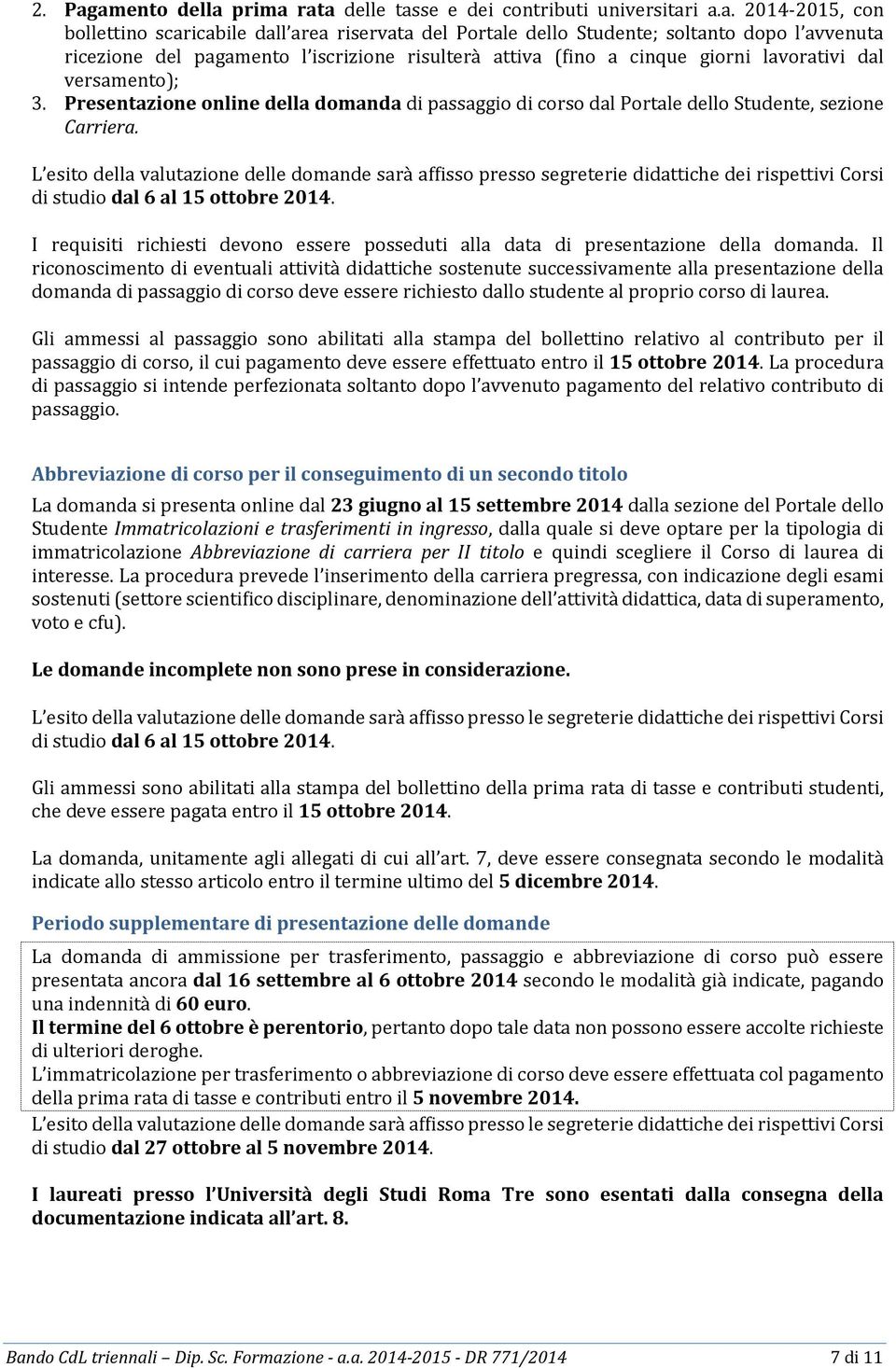 pagamento l iscrizione risulterà attiva (fino a cinque giorni lavorativi dal versamento); 3. Presentazione online della domanda di passaggio di corso dal Portale dello Studente, sezione Carriera.