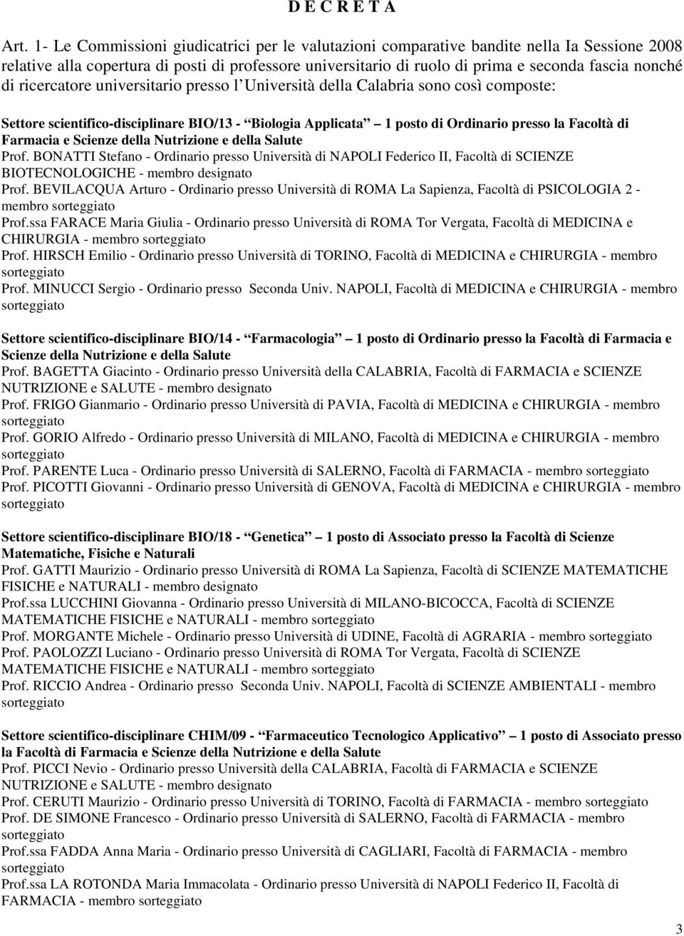 ricercatore universitario presso l Università della Calabria sono così composte: Settore scientifico-disciplinare BIO/13 - Biologia Applicata 1 posto di Ordinario presso la Facoltà di Farmacia e