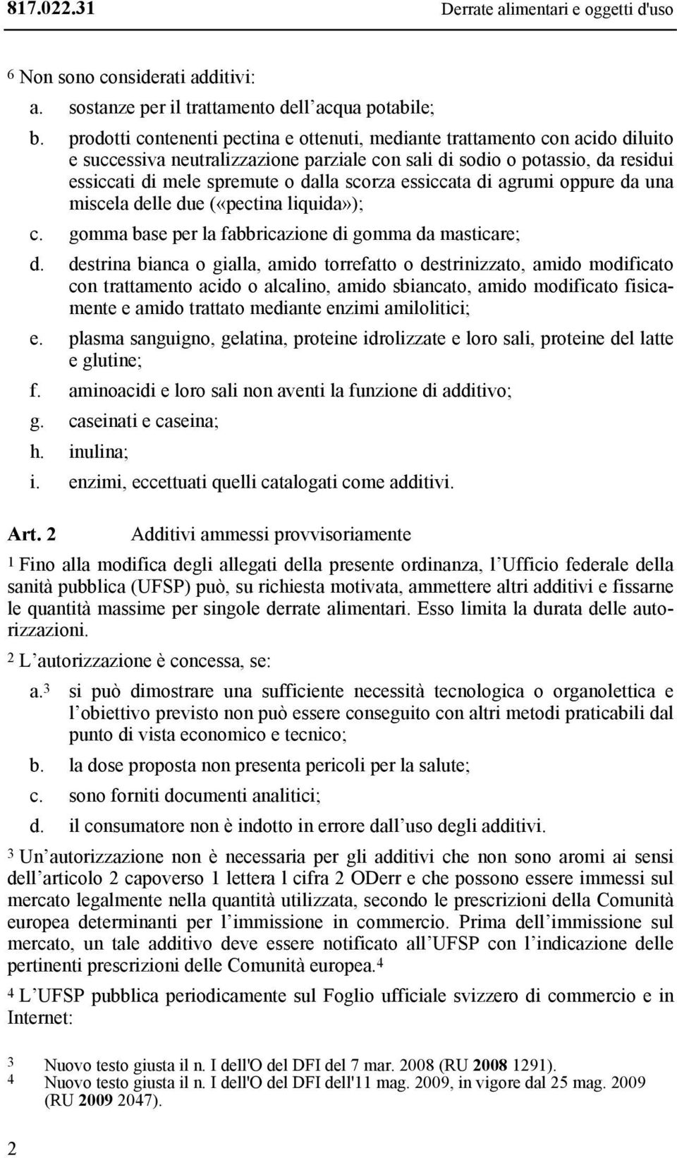 scorza essiccata di agrumi oppure da una miscela delle due («pectina liquida»); c. gomma base per la fabbricazione di gomma da masticare; d.