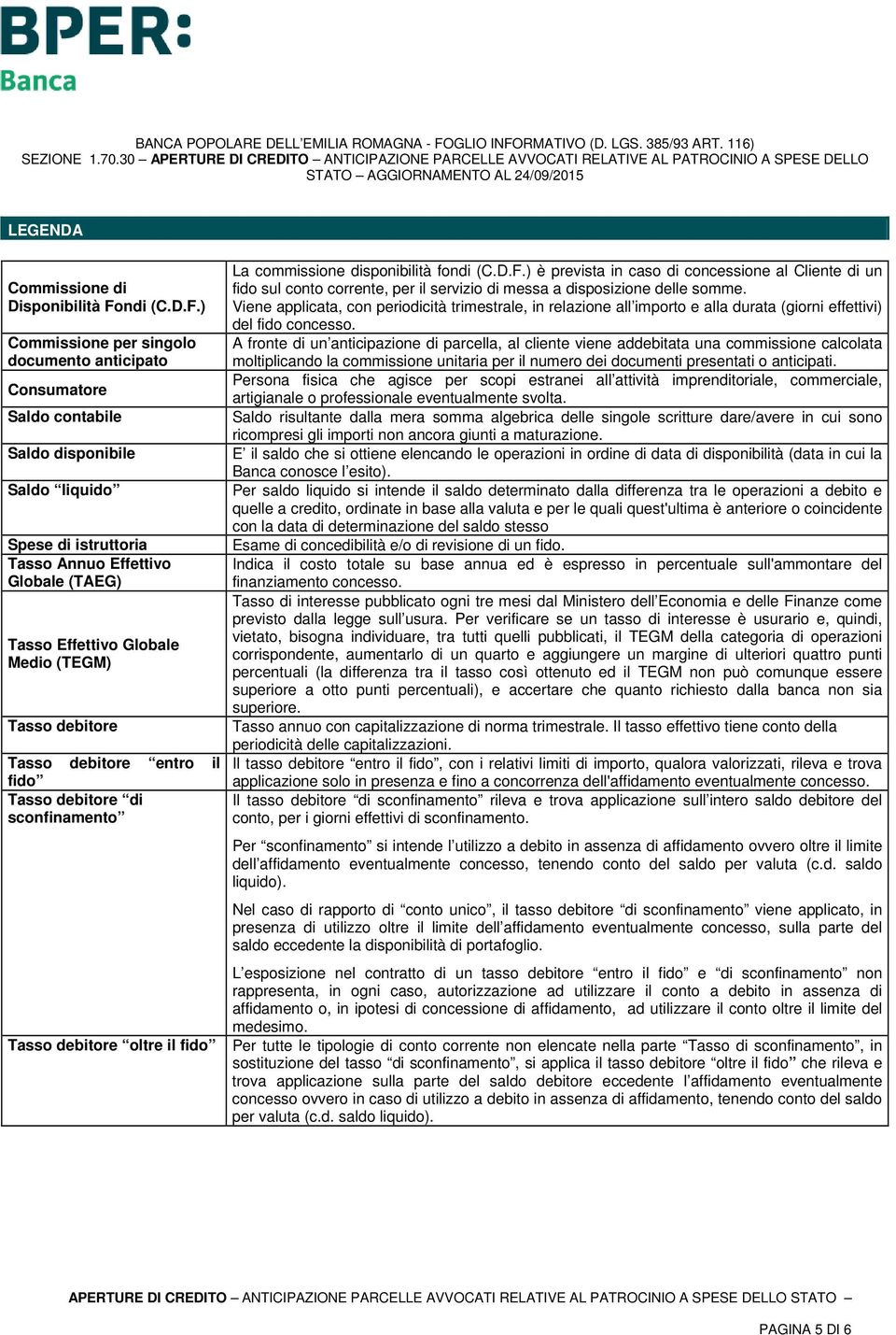 ) Commissione per singolo documento anticipato Consumatore Saldo contabile Saldo disponibile Saldo liquido Spese di istruttoria Tasso Annuo Effettivo Globale (TAEG) Tasso Effettivo Globale Medio