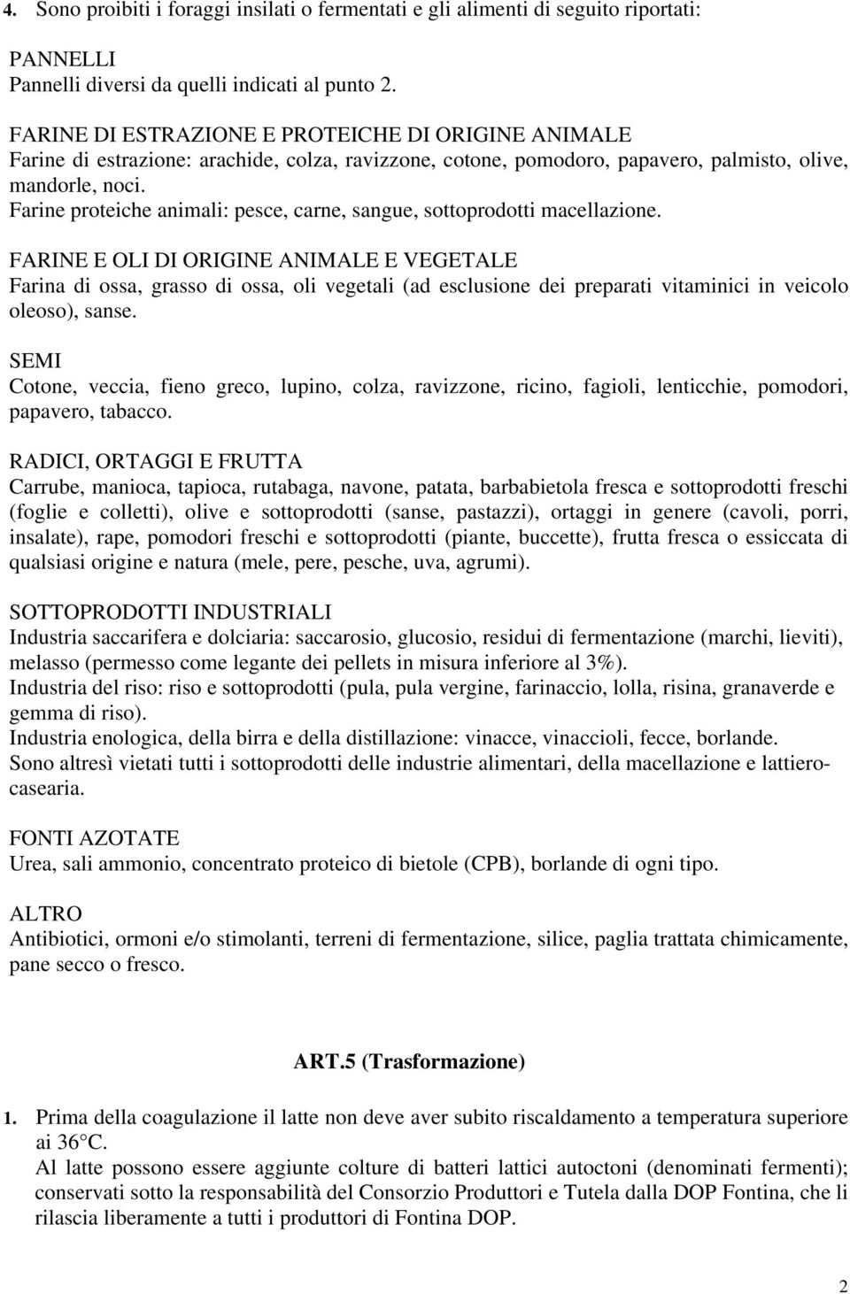 Farine proteiche animali: pesce, carne, sangue, sottoprodotti macellazione.