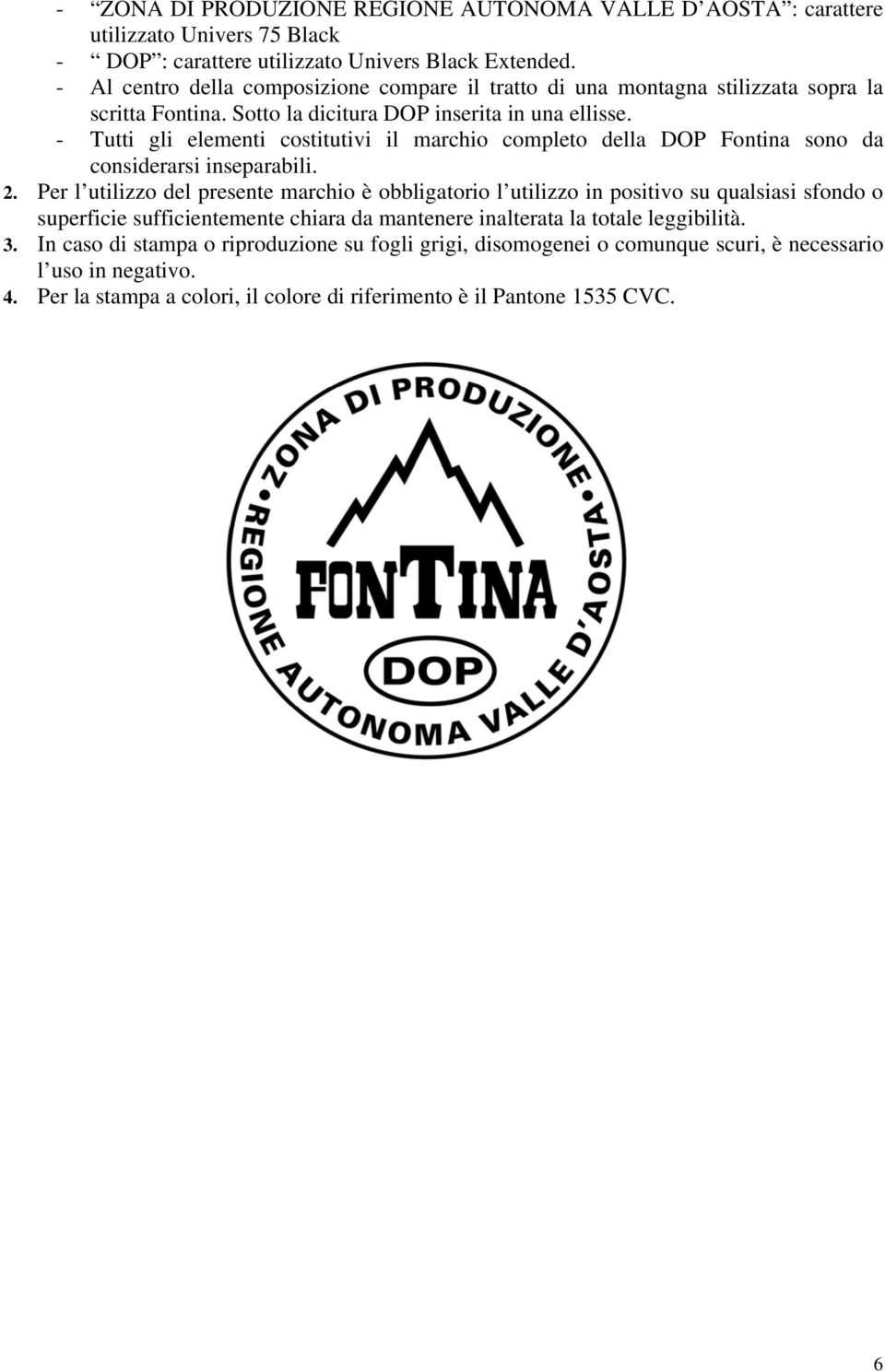 - Tutti gli elementi costitutivi il marchio completo della DOP Fontina sono da considerarsi inseparabili. 2.