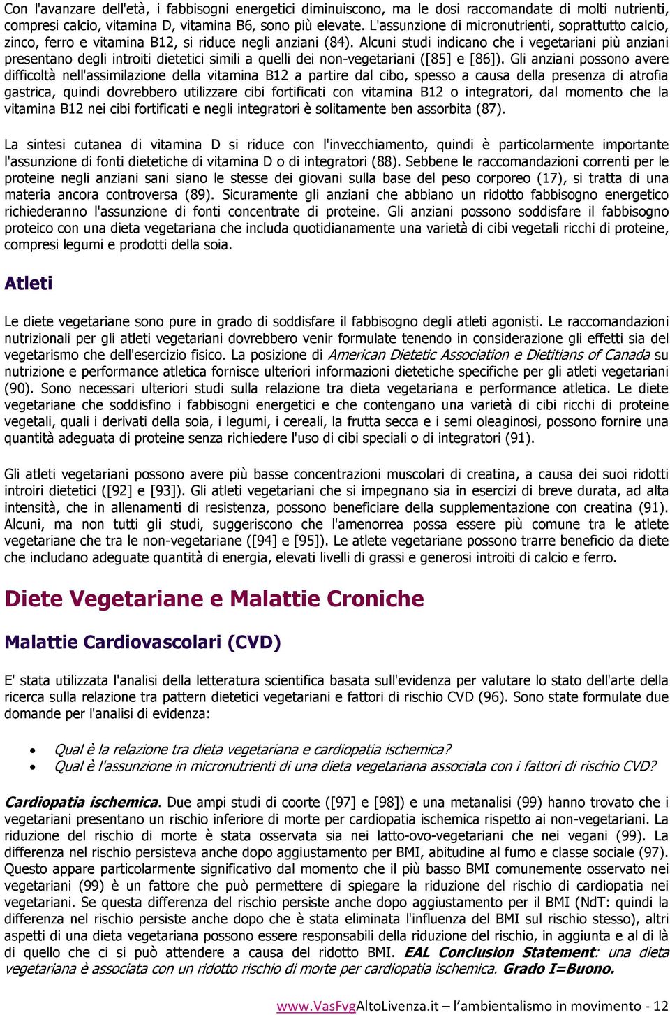 Alcuni studi indicano che i vegetariani più anziani presentano degli introiti dietetici simili a quelli dei non-vegetariani ([85] e [86]).