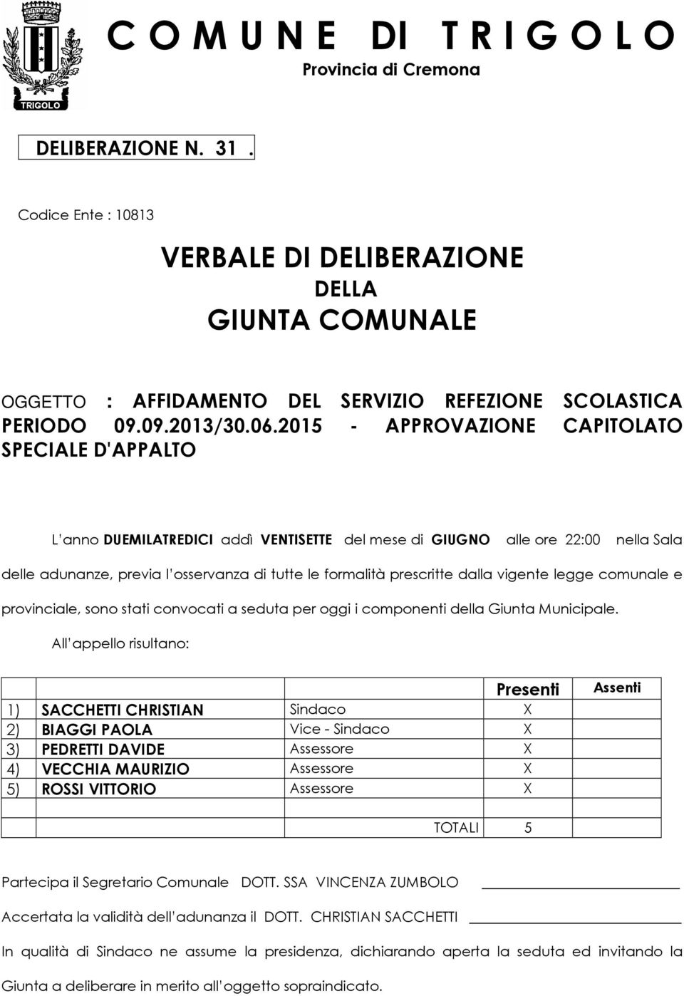 2015 - APPROVAZIONE CAPITOLATO SPECIALE D'APPALTO L anno DUEMILATREDICI addì VENTISETTE del mese di GIUGNO alle ore 22:00 nella Sala delle adunanze, previa l osservanza di tutte le formalità