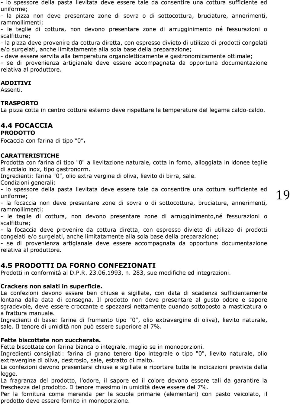 prodotti congelati e/o surgelati, anche limitatamente alla sola base della preparazione; - deve essere servita alla temperatura organoletticamente e gastronomicamente ottimale; - se di provenienza