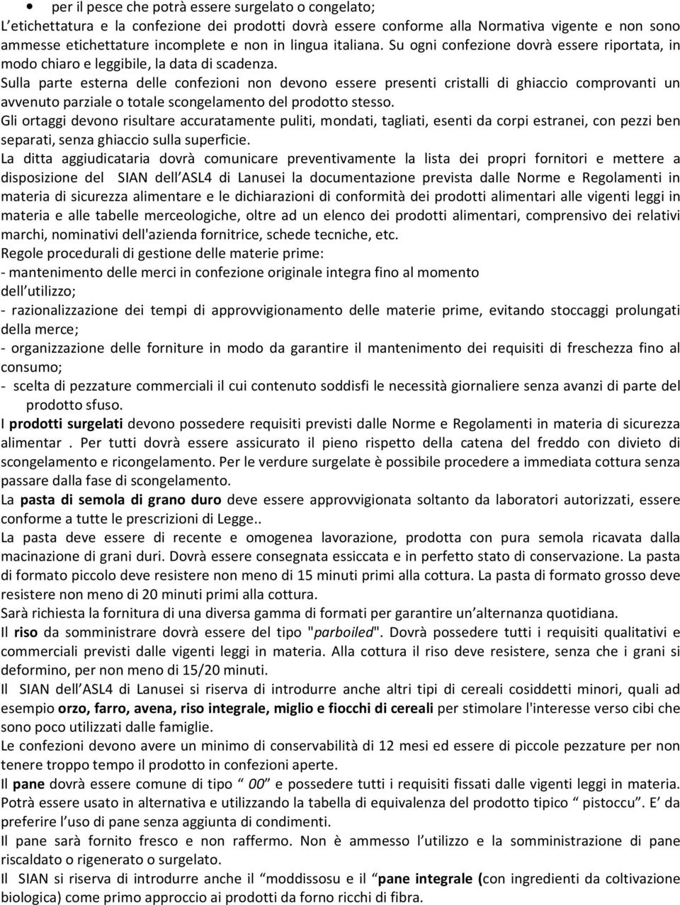 Sulla parte esterna delle confezioni non devono essere presenti cristalli di ghiaccio comprovanti un avvenuto parziale o totale scongelamento del prodotto stesso.