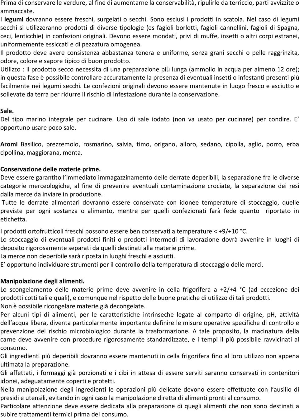 Nel caso di legumi secchi si utilizzeranno prodotti di diverse tipologie (es fagioli borlotti, fagioli cannellini, fagioli di Spagna, ceci, lenticchie) in confezioni originali.