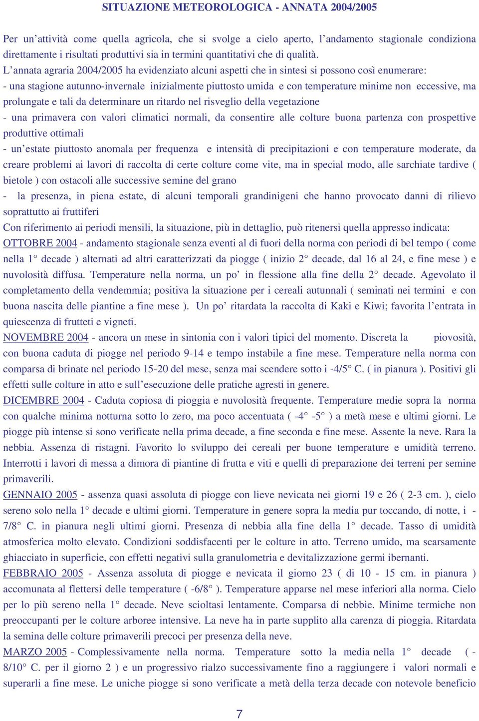 L annata agraria 2004/2005 ha evidenziato alcuni aspetti che in sintesi si possono così enumerare: - una stagione autunno-invernale inizialmente piuttosto umida e con temperature minime non