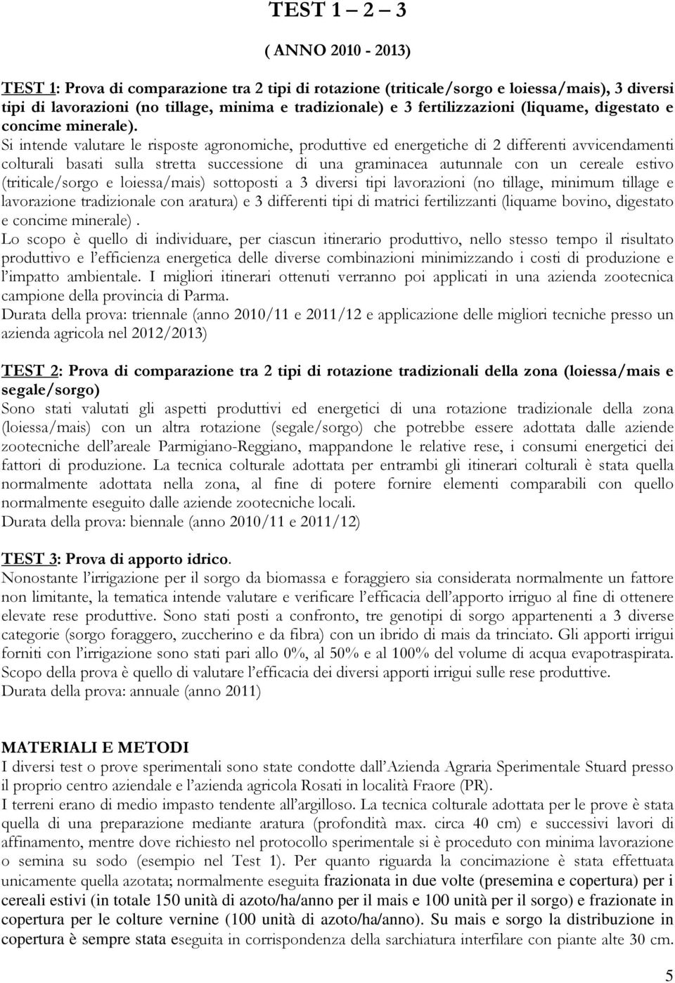 Si intende valutare le risposte agronomiche, produttive ed energetiche di 2 differenti avvicendamenti colturali basati sulla stretta successione di una graminacea autunnale con un cereale estivo