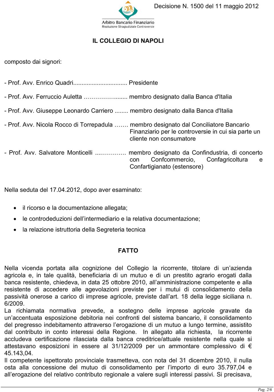 membro designato dal Conciliatore Bancario Finanziario per le controversie in cui sia parte un cliente non consumatore - Prof. Avv. Salvatore Monticelli.