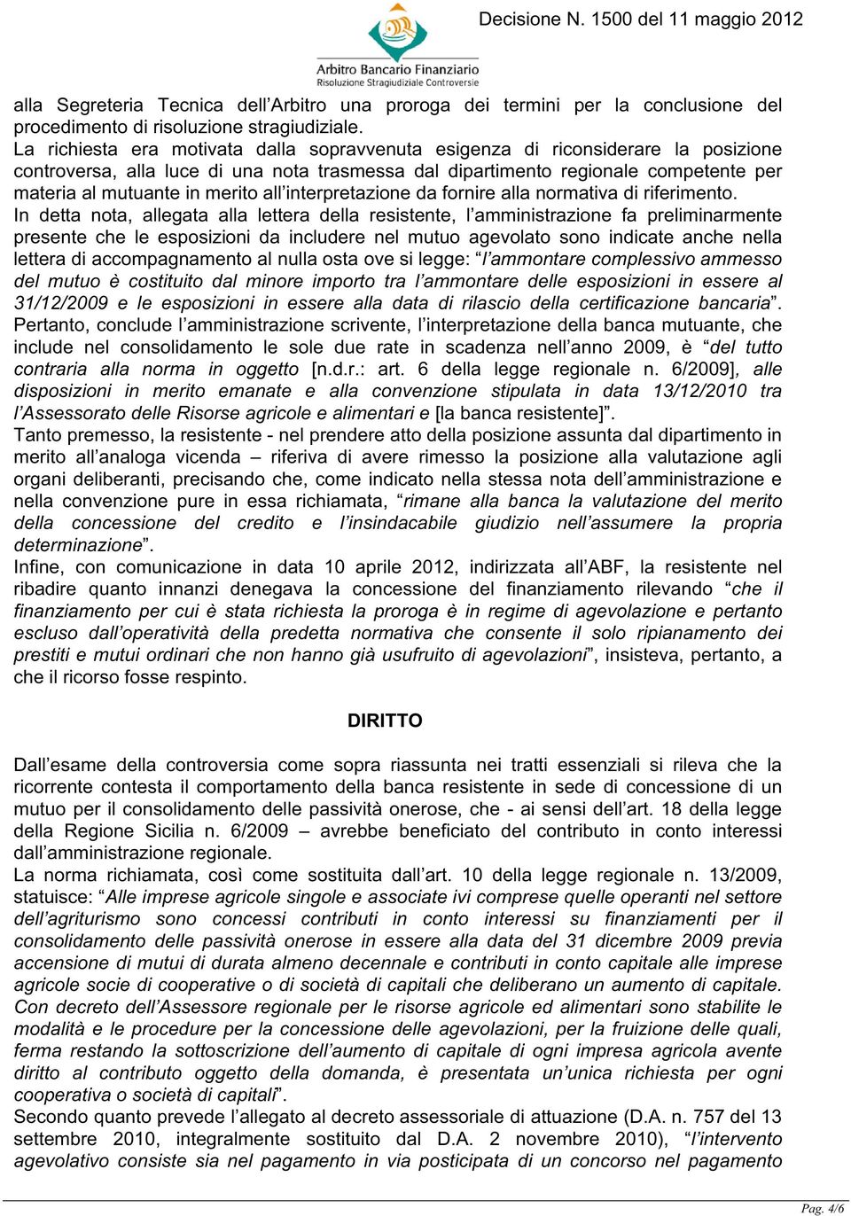 merito all interpretazione da fornire alla normativa di riferimento.