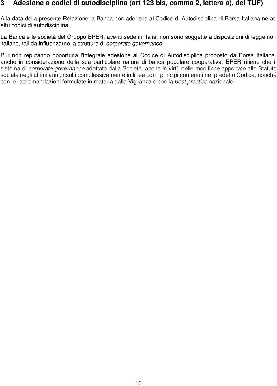 La Banca e le società del Gruppo BPER, aventi sede in Italia, non sono soggette a disposizioni di legge non italiane, tali da influenzarne la struttura di corporate governance.