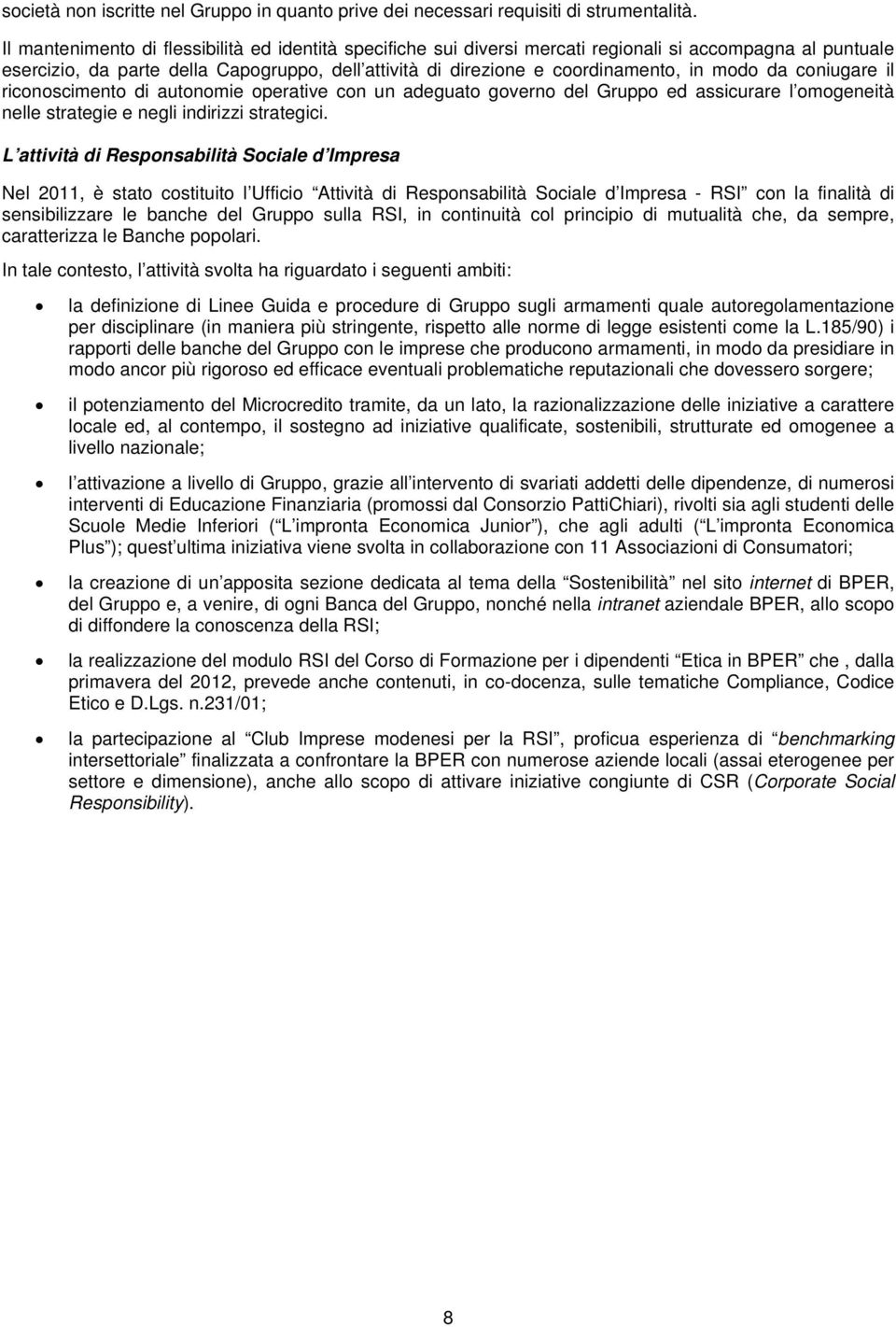 modo da coniugare il riconoscimento di autonomie operative con un adeguato governo del Gruppo ed assicurare l omogeneità nelle strategie e negli indirizzi strategici.