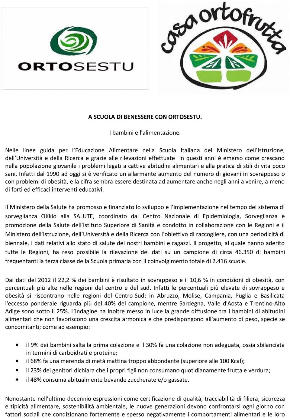 crescano nella popolazione giovanile i problemi legati a cattive abitudini alimentari e alla pratica di stili di vita poco sani.