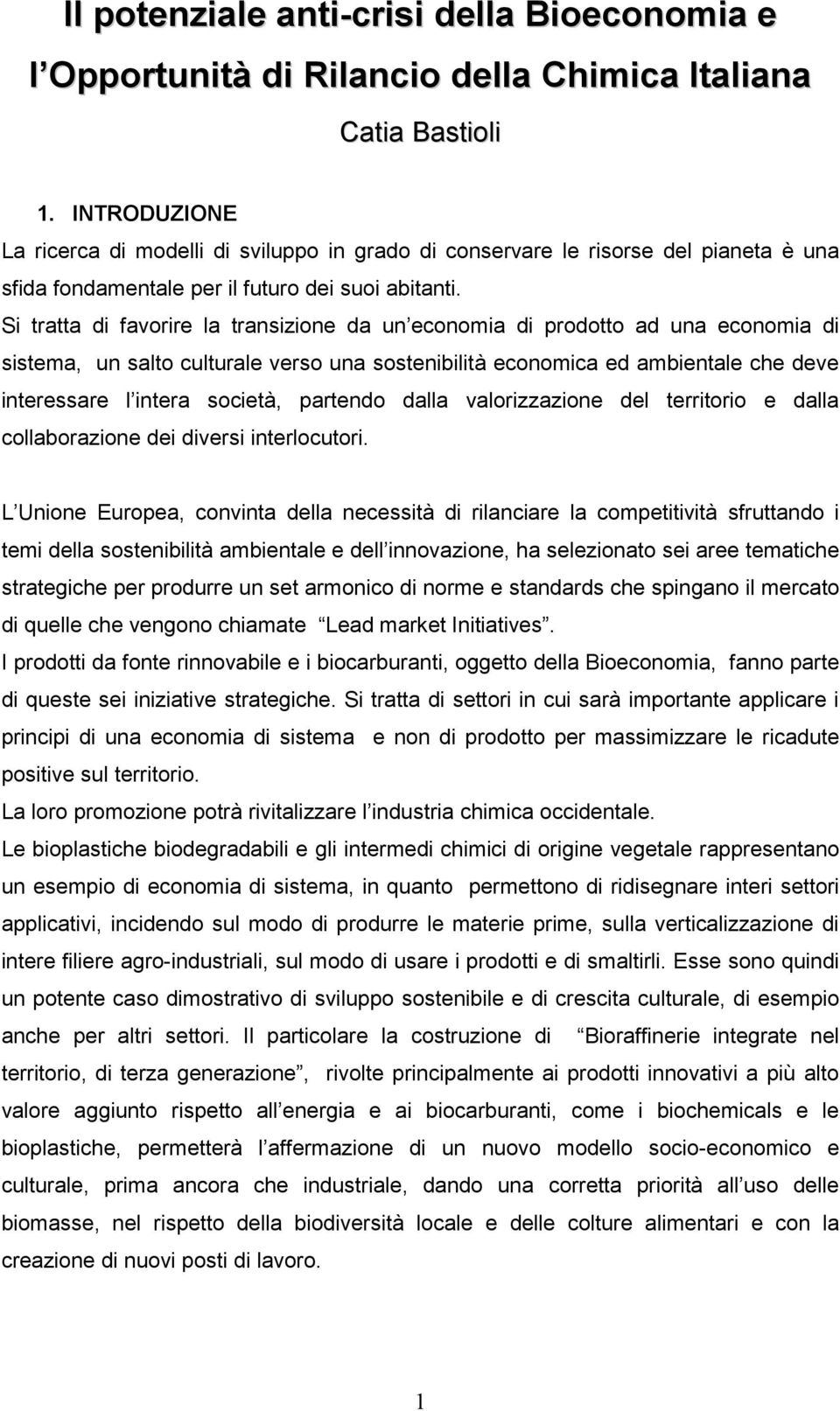 Si tratta di favorire la transizione da un economia di prodotto ad una economia di sistema, un salto culturale verso una sostenibilità economica ed ambientale che deve interessare l intera società,