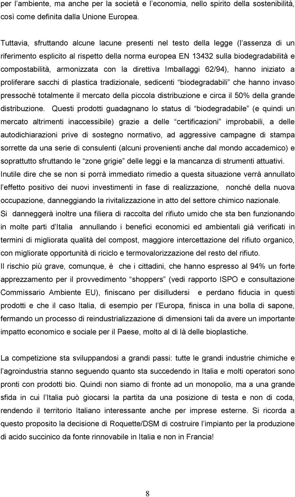 con la direttiva Imballaggi 62/94), hanno iniziato a proliferare sacchi di plastica tradizionale, sedicenti biodegradabili che hanno invaso pressoché totalmente il mercato della piccola distribuzione