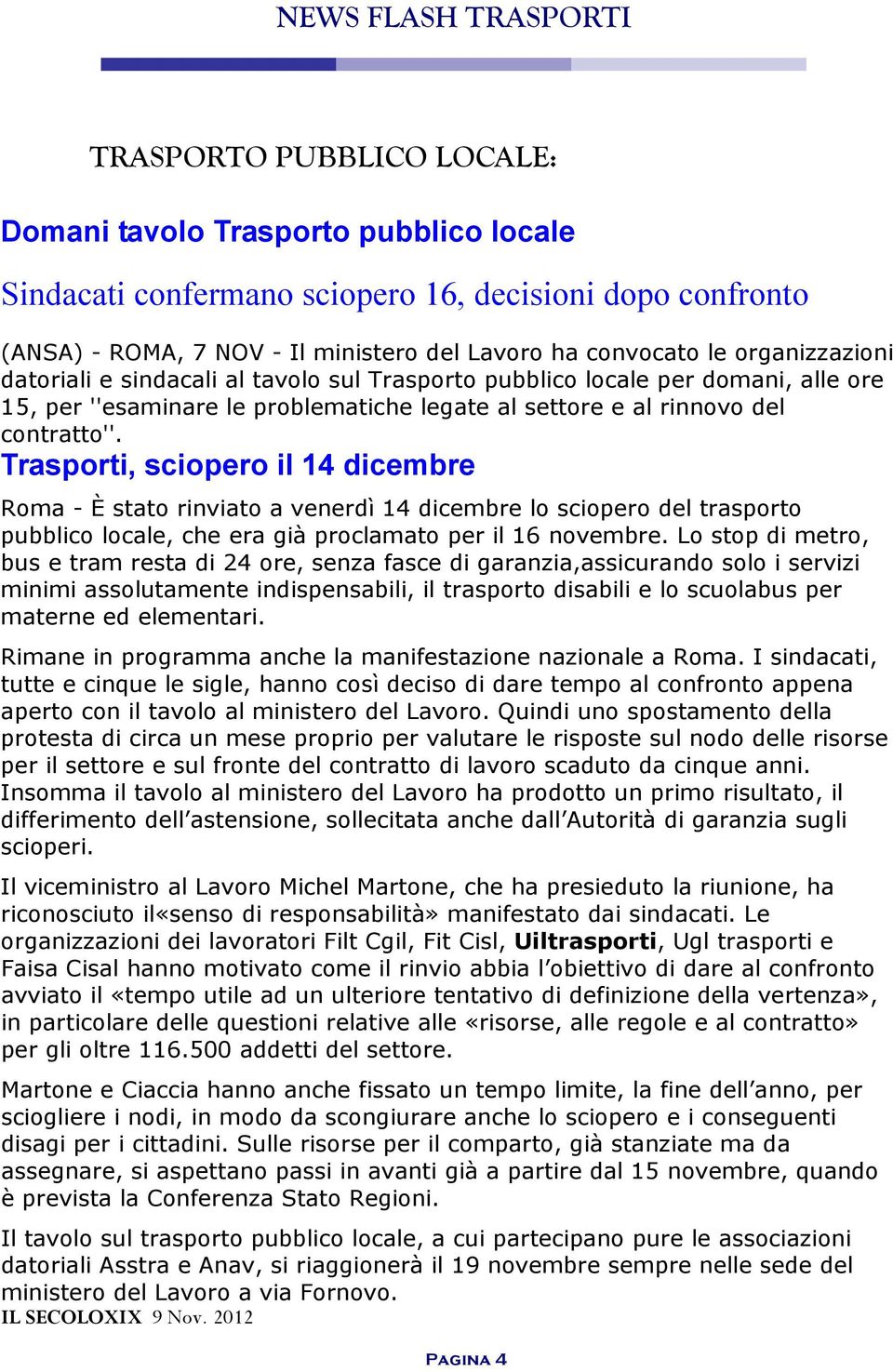 Trasporti, sciopero il 14 dicembre Roma - È stato rinviato a venerdì 14 dicembre lo sciopero del trasporto pubblico locale, che era già proclamato per il 16 novembre.