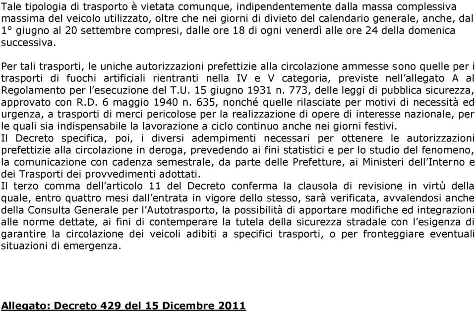 Per tali trasporti, le uniche autorizzazioni prefettizie alla circolazione ammesse sono quelle per i trasporti di fuochi artificiali rientranti nella IV e V categoria, previste nell allegato A al