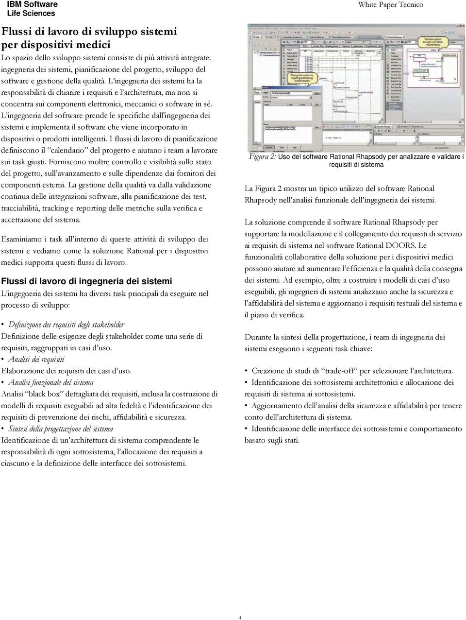 L ingegneria del software prende le specifiche dall'ingegneria dei sistemi e implementa il software che viene incorporato in dispositivi o prodotti intelligenti.