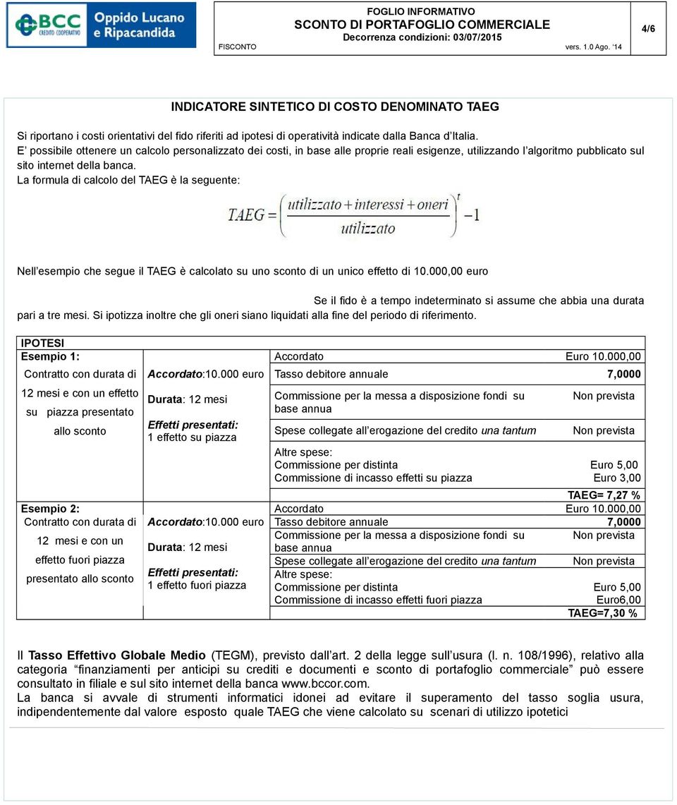 La formula di calcolo del TAEG è la seguente: Nell esempio che segue il TAEG è calcolato su uno sconto di un unico effetto di 10.