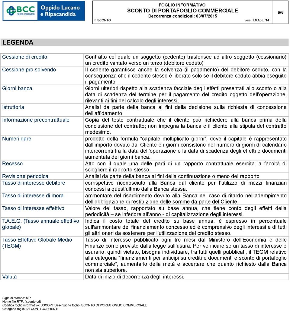 (Tasso annuale effettivo globale) Tasso Effettivo Globale Medio (TEGM) Valuta Contratto col quale un soggetto (cedente) trasferisce ad altro soggetto (cessionario) un credito vantato verso un terzo