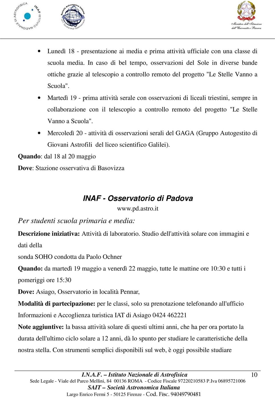 Martedì 19 - prima attività serale con osservazioni di liceali triestini, sempre in collaborazione con il telescopio a controllo remoto del progetto "Le Stelle Vanno a Scuola".