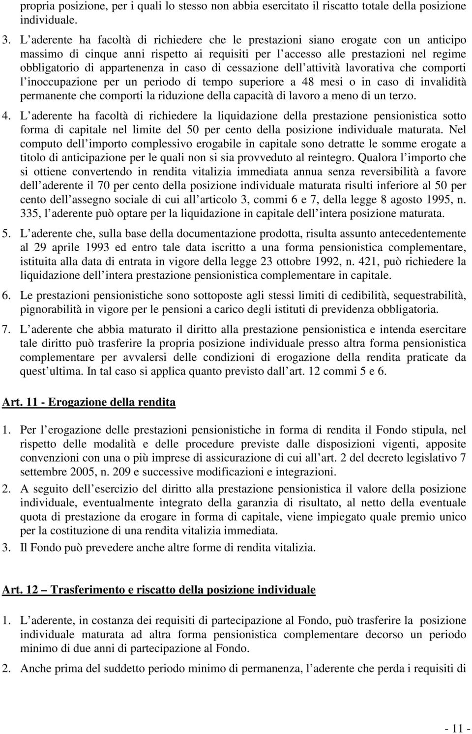 appartenenza in caso di cessazione dell attività lavorativa che comporti l inoccupazione per un periodo di tempo superiore a 48 mesi o in caso di invalidità permanente che comporti la riduzione della