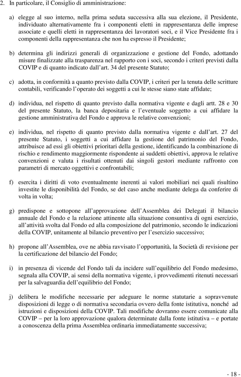 determina gli indirizzi generali di organizzazione e gestione del Fondo, adottando misure finalizzate alla trasparenza nel rapporto con i soci, secondo i criteri previsti dalla COVIP e di quanto