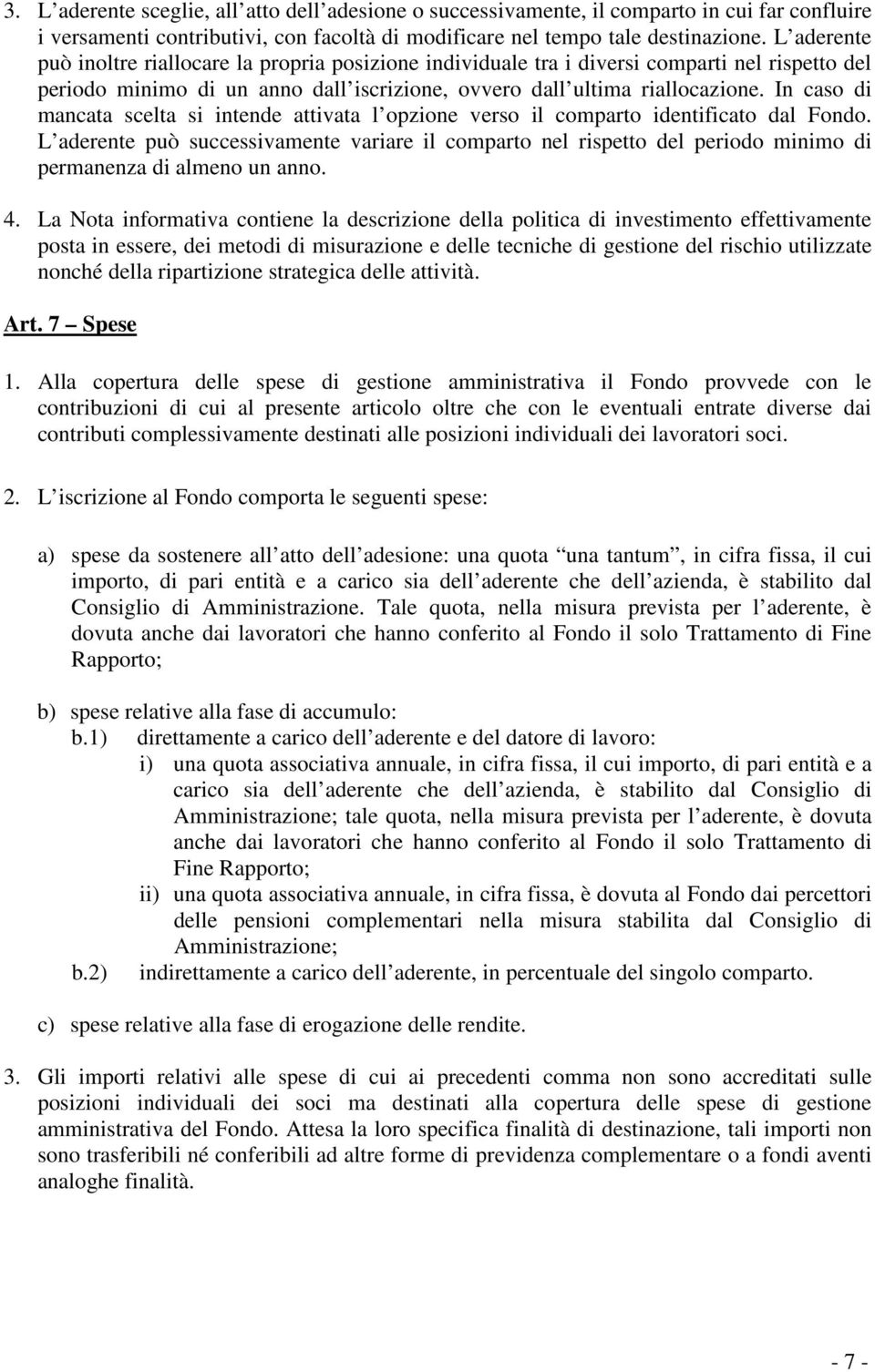 In caso di mancata scelta si intende attivata l opzione verso il comparto identificato dal Fondo.