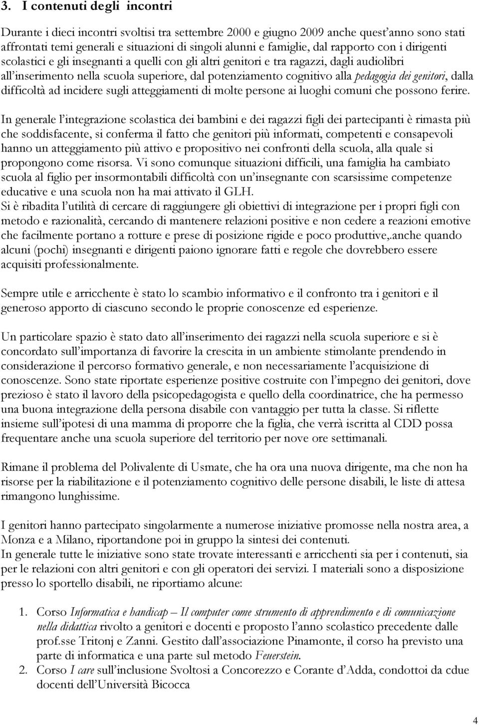 dei genitori, dalla difficoltà ad incidere sugli atteggiamenti di molte persone ai luoghi comuni che possono ferire.