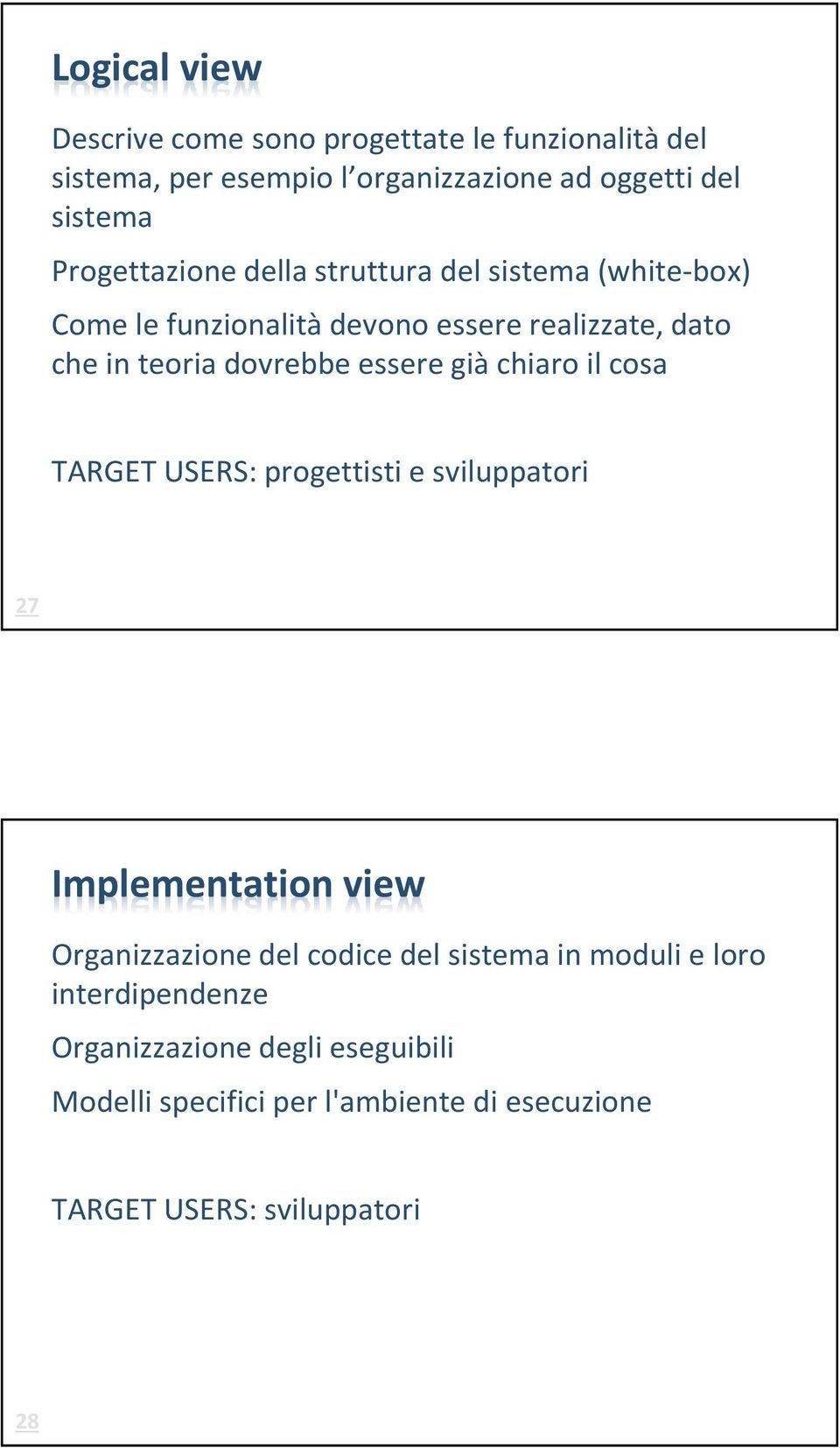 essere già chiaro il cosa TARGET USERS: progettisti e sviluppatori 27 Implementation view Organizzazione del codice del sistema in