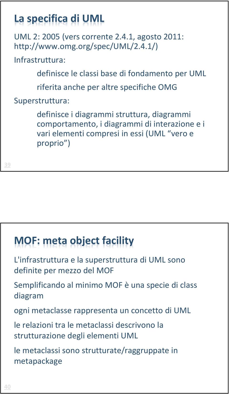 1/) Infrastruttura: definisce le classi base di fondamento per UML riferita anche per altre specifiche OMG Superstruttura: definisce i diagrammi struttura, diagrammi