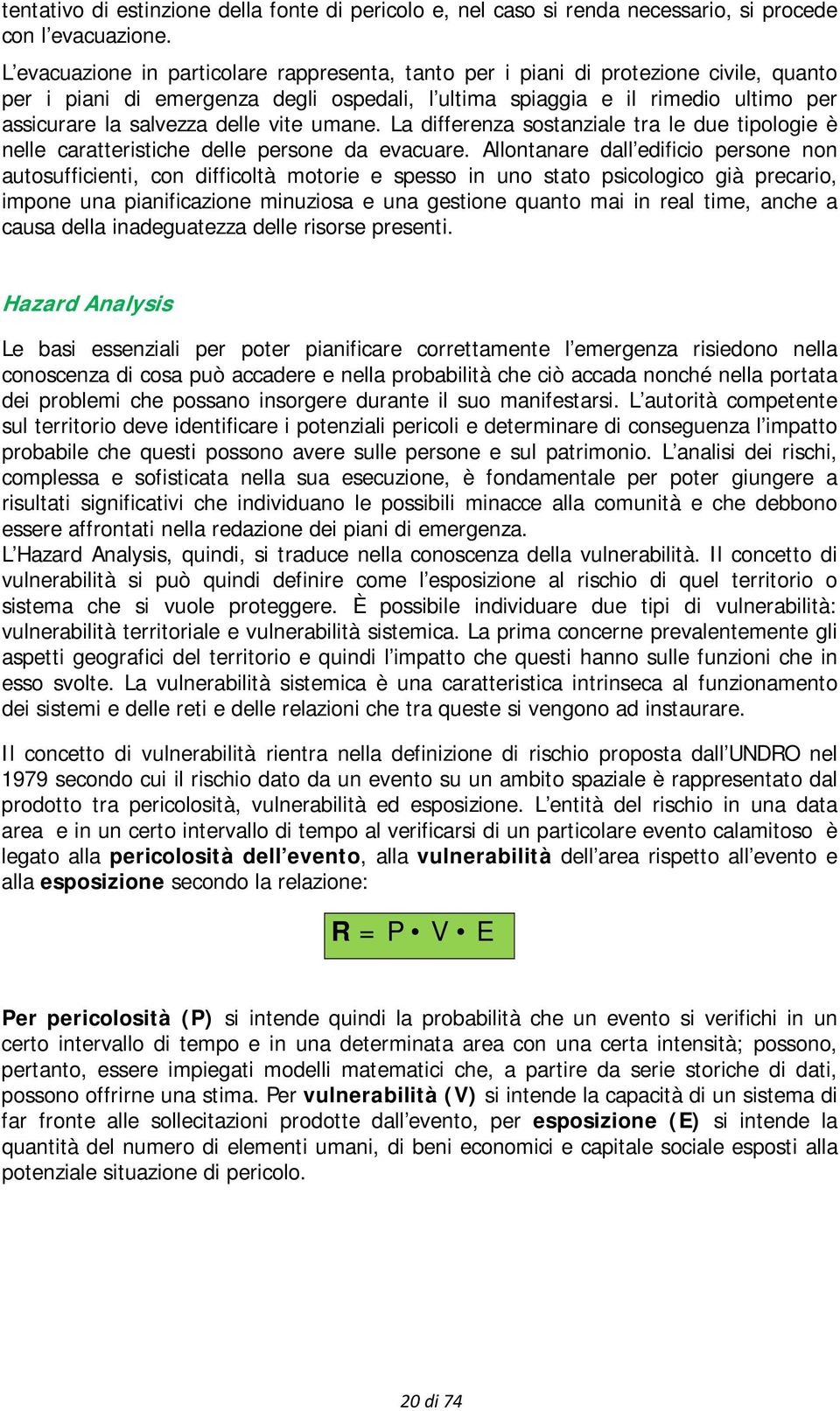 delle vite umane. La differenza sostanziale tra le due tipologie è nelle caratteristiche delle persone da evacuare.