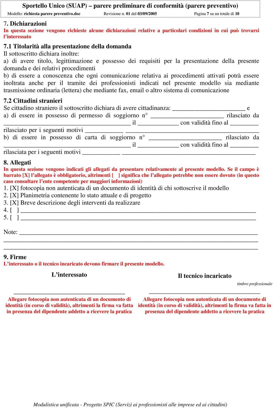 1 Titolarità alla presentazione della domanda Il sottoscritto dichiara inoltre: a) di avere titolo, legittimazione e possesso dei requisiti per la presentazione della presente domanda e dei relativi